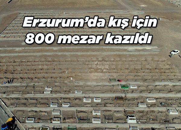 Erzurum’da kis için 800 mezar kazildi