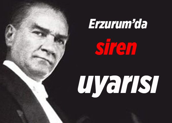 Erzurum’da siren uyarisi