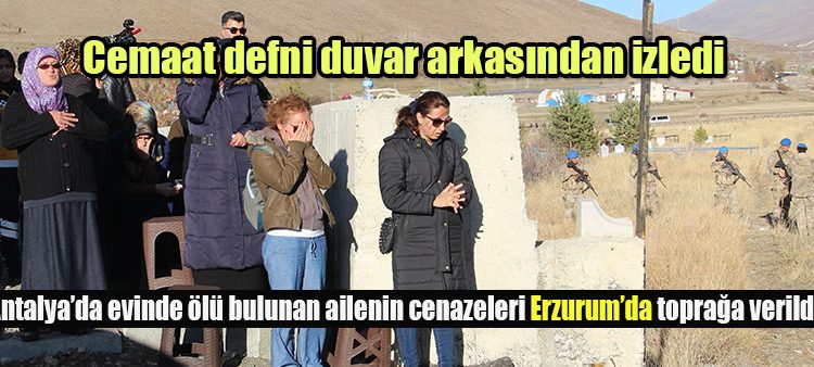 Antalya’da evinde ölü bulunan ailenin cenazeleri Erzurum’da topraga verildi