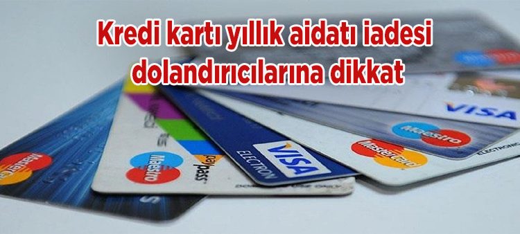 Kredi karti yillik aidati iadesi dolandiricilarina dikkat