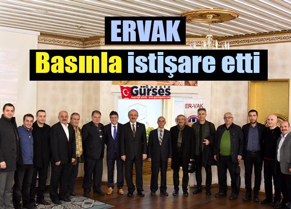 ERVAK basinla istisare etti