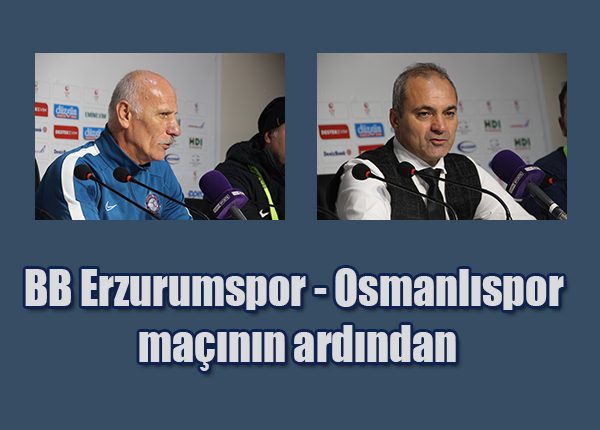 BB Erzurumspor – Osmanlispor maçinin ardindan