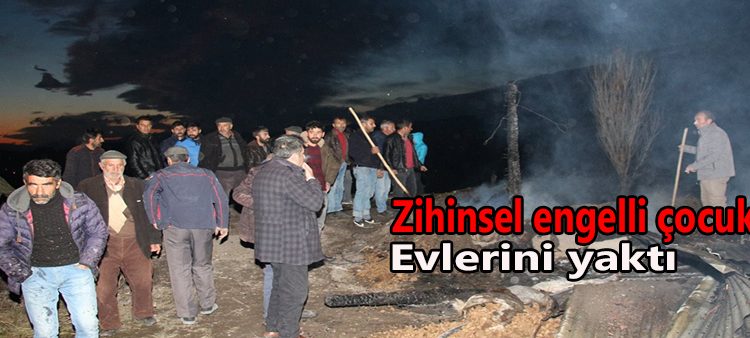 Zihinsel engelli çocuk evlerini yakti