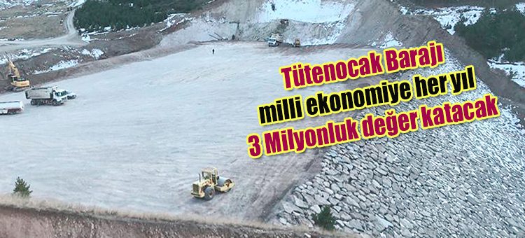 Tütenocak Baraji milli ekonomiye her yil 3 Milyonluk deger katacak