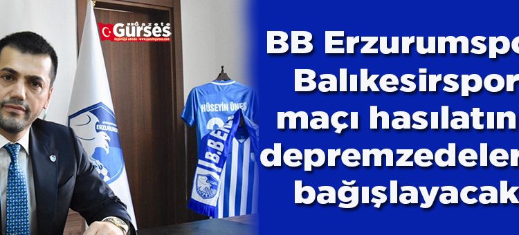 BB Erzurumspor, Balikesirspor maçi hasilatini depremzedelere bagislayacak