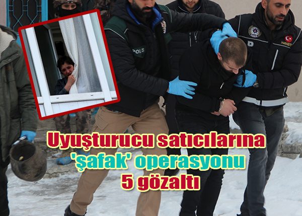 Uyusturucu saticilarina ‘safak’ operasyonu: 5 gözalti