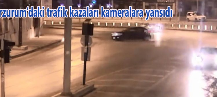 Erzurum’daki trafik kazalari kameralara yansidi