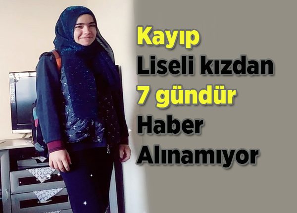 Kayip liseli kizdan 7 gündür haber alinamiyor