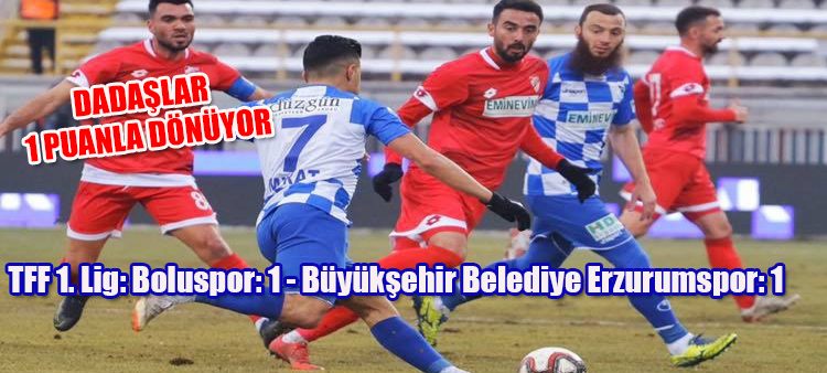 TFF 1. Lig: Boluspor: 1 – Büyüksehir Belediye Erzurumspor: 1