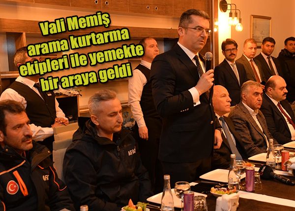 Vali Memis, arama kurtarma ekipleri ile yemekte bir araya geldi