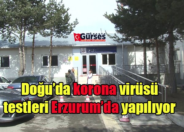 Dogu’da korona virüsü testleri Erzurum’da yapiliyor