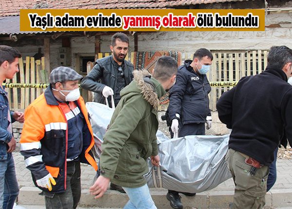 Yasli adam evinde yanmis olarak ölü bulundu