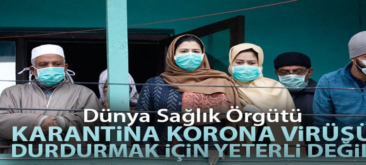 Dünya Saglik Örgütü: ‘Karantina korona virüs salginini durdurmak için yeterli degil’