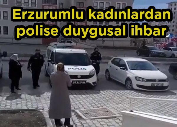 Erzurumlu kadinlardan polise duygusal ihbar