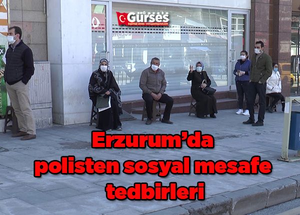 Erzurum’da polisten sosyal mesafe tedbirleri