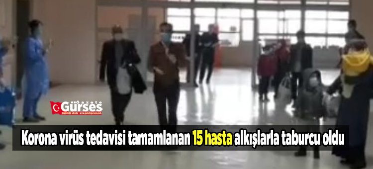 Korona virüs tedavisi tamamlanan 15 hasta alkislarla taburcu oldu