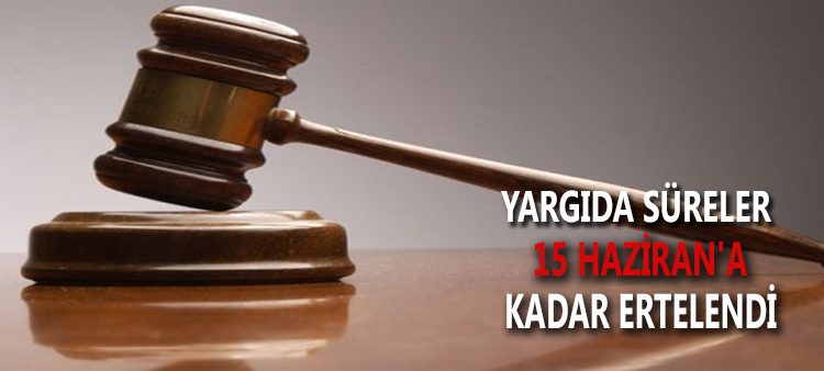 Yargida süreler 15 Haziran’a kadar ertelendi