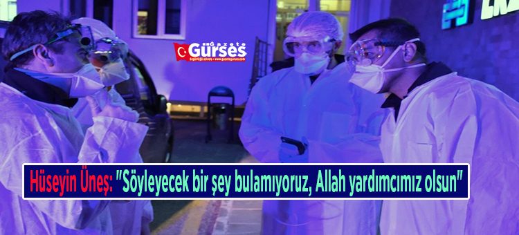 Hüseyin Ünes: “Söyleyecek bir sey bulamiyoruz, Allah yardimcimiz olsun”