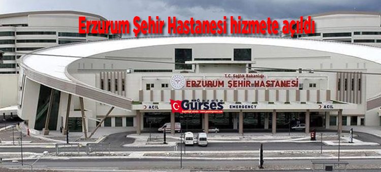 Erzurum Sehir Hastanesi hizmete açildi