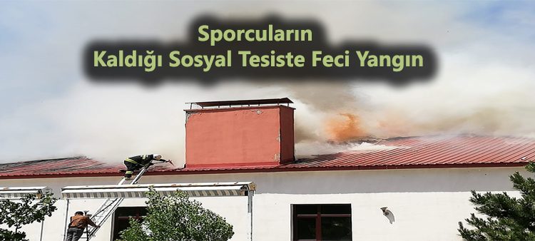 Sporcularin kaldigi sosyal tesiste feci yangin