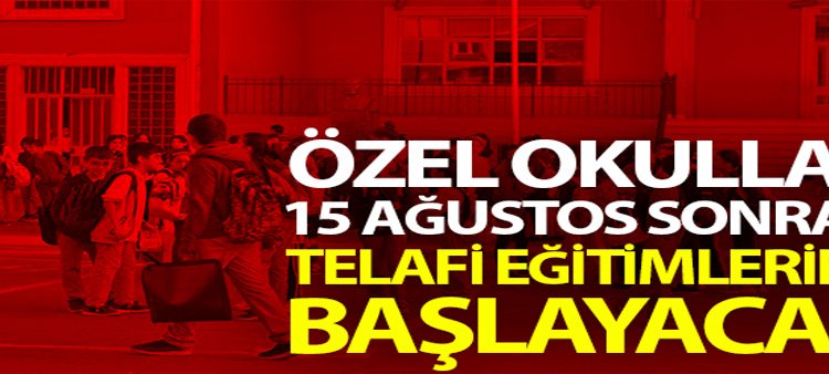 Özel okullar, 15 Agustos sonrasi telafi egitimlerine baslayacak