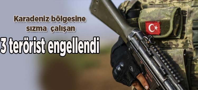 Karadeniz bölgesine sizma girisimindeki 3 terörist engellendi