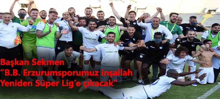 Baskan Sekmen: “B.B. Erzurumsporumuz insallah yeniden Süper Lig’e çikacak”