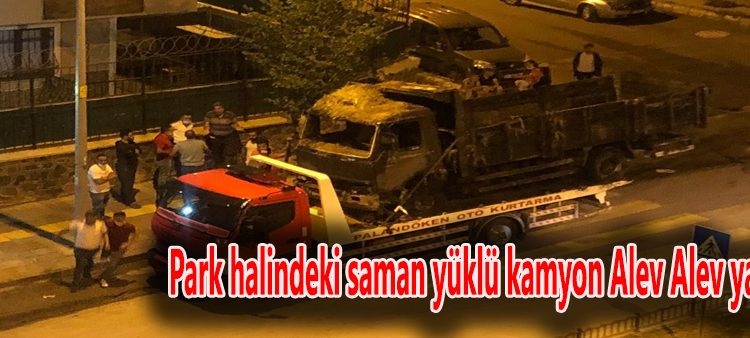 Park halindeki saman yüklü kamyon alev alev yandi