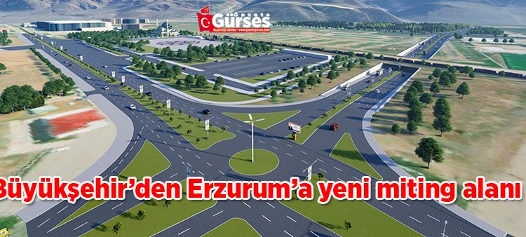 Büyüksehir’den Erzurum’a yeni miting alani