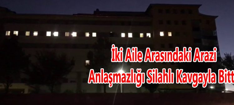 Iki aile arasindaki arazi anlasmazligi silahli kavgayla bitti