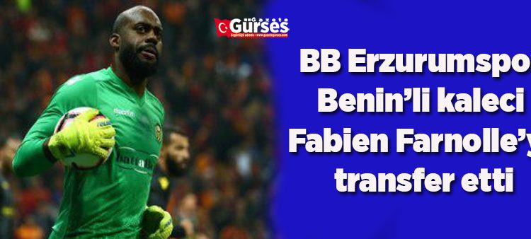 BB Erzurumspor Benin’li kaleci Fabien Farnolle’yi transfer etti