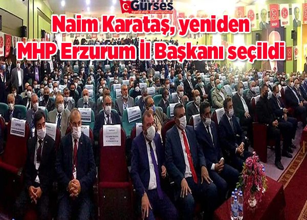 Naim Karatas, yeniden MHP Erzurum Il Baskani seçildi