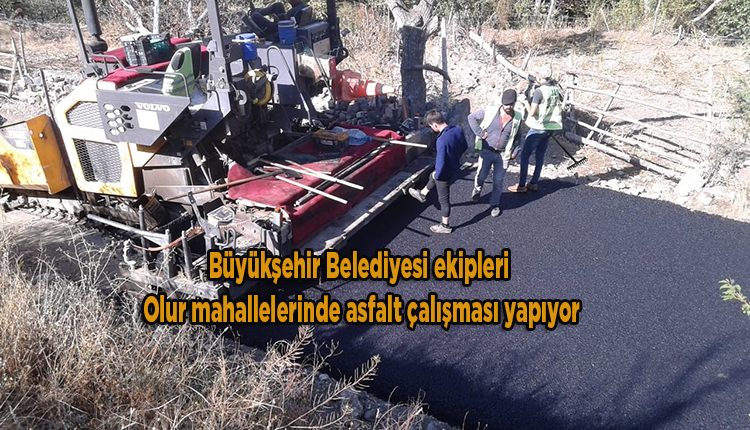 Büyüksehir Belediyesi ekipleri Olur mahallelerinde asfalt çalismasi yapiyor