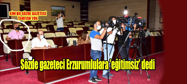 Sözde gazeteci Erzurumlulara ‘egitimsiz’ dedi