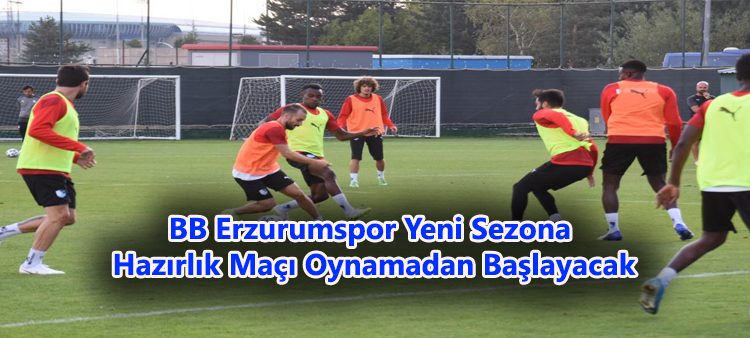 BB Erzurumspor yeni sezona hazirlik maçi oynamadan baslayacak
