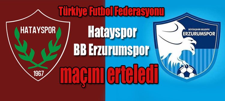 Türkiye Futbol Federasyonu, Hatayspor-BB Erzurumspor maçini erteledi