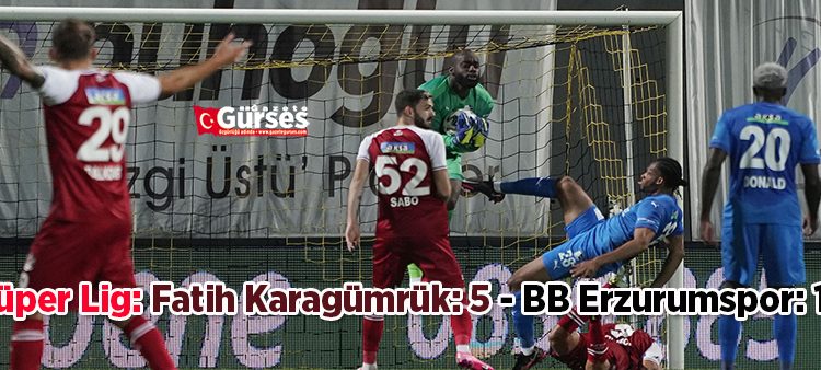 Süper Lig: Fatih Karagümrük: 5 – BB Erzurumspor: 1