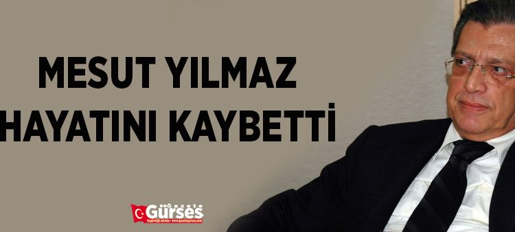 Mesut Yilmaz hayatini kaybetti