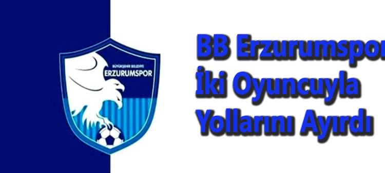 BB Erzurumspor iki oyuncuyla yollarini ayirdi