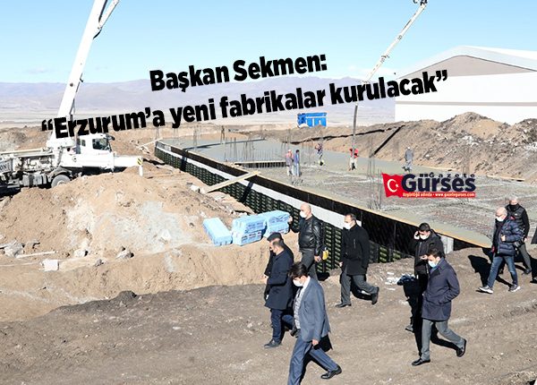 Baskan Sekmen: “Erzurum’a yeni fabrikalar kurulacak”