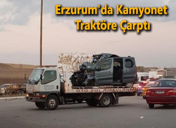 Erzurum’da kamyonet traktöre çarpti: 2 yarali