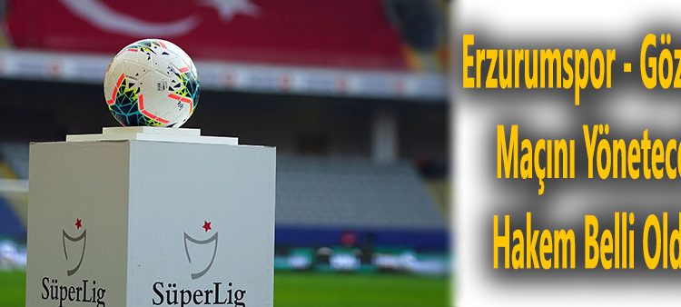 Erzurumspor – Göztepe Maçini Yönetecek Hakem Belli Oldu!