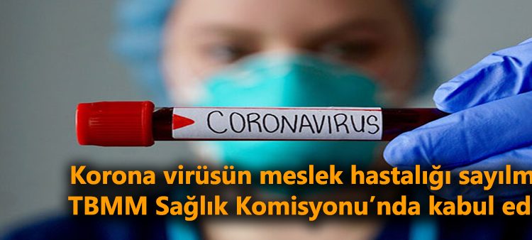 Korona virüsün meslek hastaligi sayilmasi, TBMM Saglik Komisyonu’nda kabul edildi