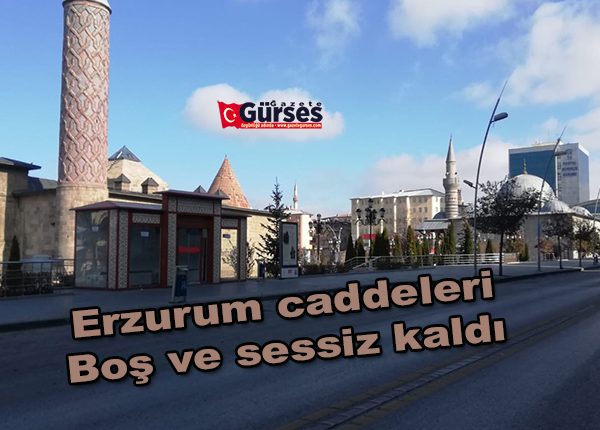 Erzurum caddeleri bos ve sessiz kaldi