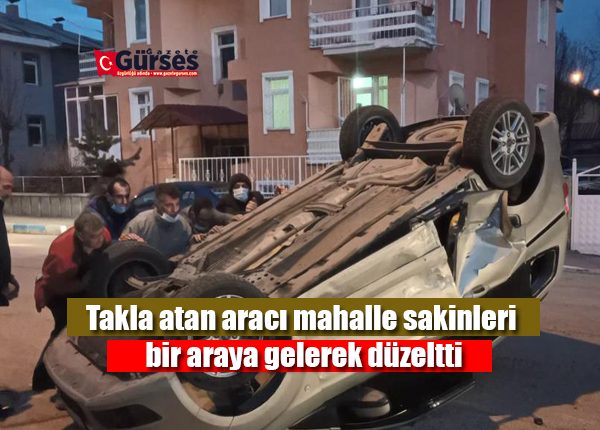 Takla atan araci mahalle sakinleri bir araya gelerek düzeltti