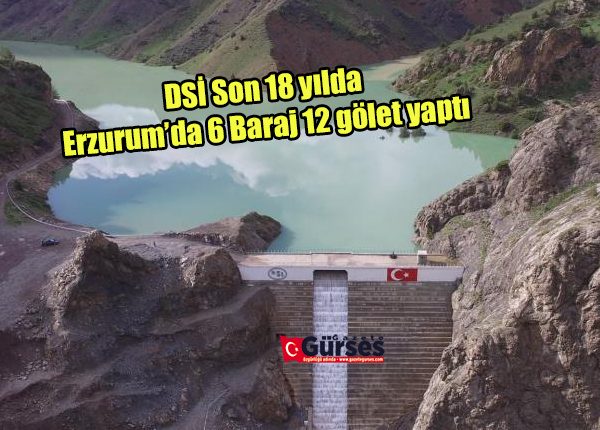 DSI Son 18 yilda Erzurum’da 6 Baraj 12 gölet yapti