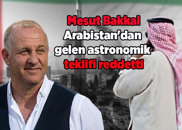 Mesut Bakkal, Arabistan’dan gelen astronomik teklifi reddetti