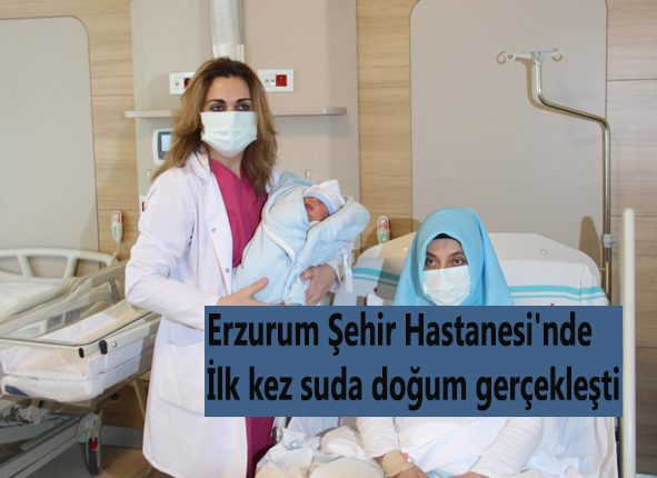 Erzurum Sehir Hastanesi’nde ilk kez suda dogum gerçeklesti