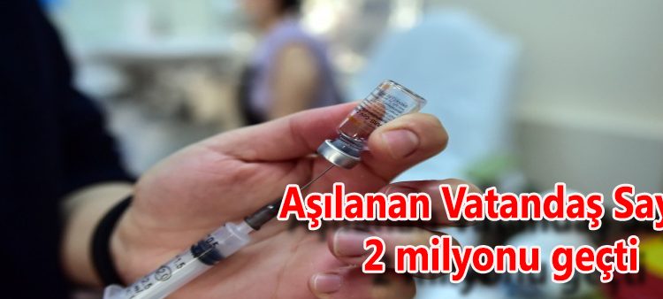 Türkiye genelinde asilanan vatandas sayisi 2 milyonu geçti