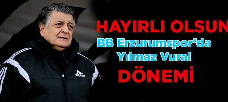 BB Erzurumspor’da Yilmaz Vural dönemi